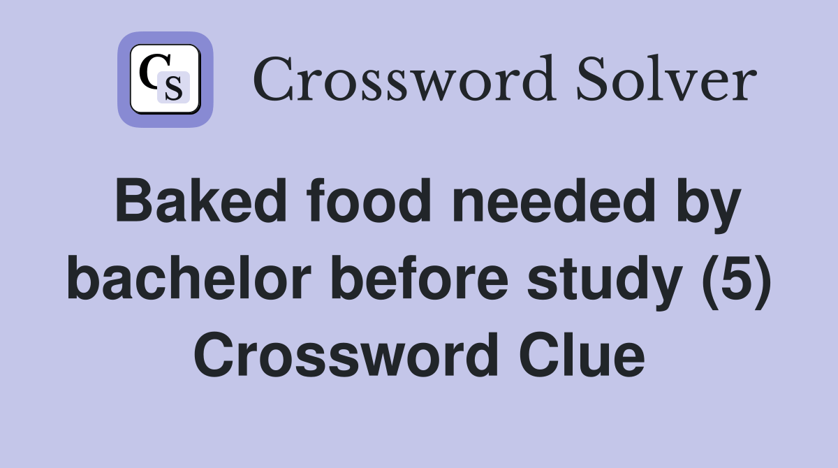 Baked food needed by bachelor before study (5) Crossword Clue Answers